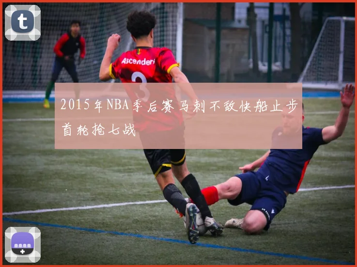 2015年NBA季后赛马刺不敌快船止步首轮抢七战